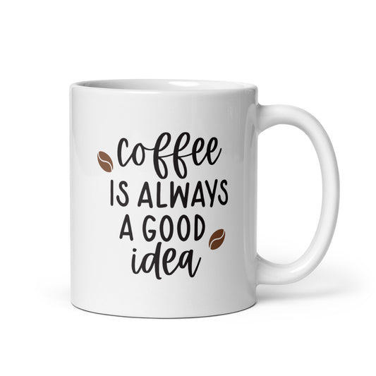 Coffee is Always A Good Idea White Glossy Mug